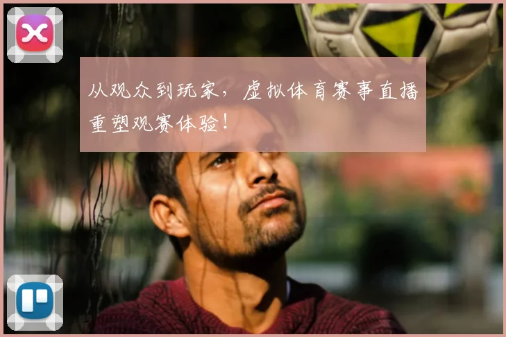 从观众到玩家，虚拟体育赛事直播重塑观赛体验！