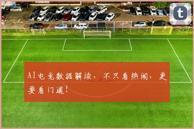 AI电竞数据解读,不只看热闹,更要看门道!