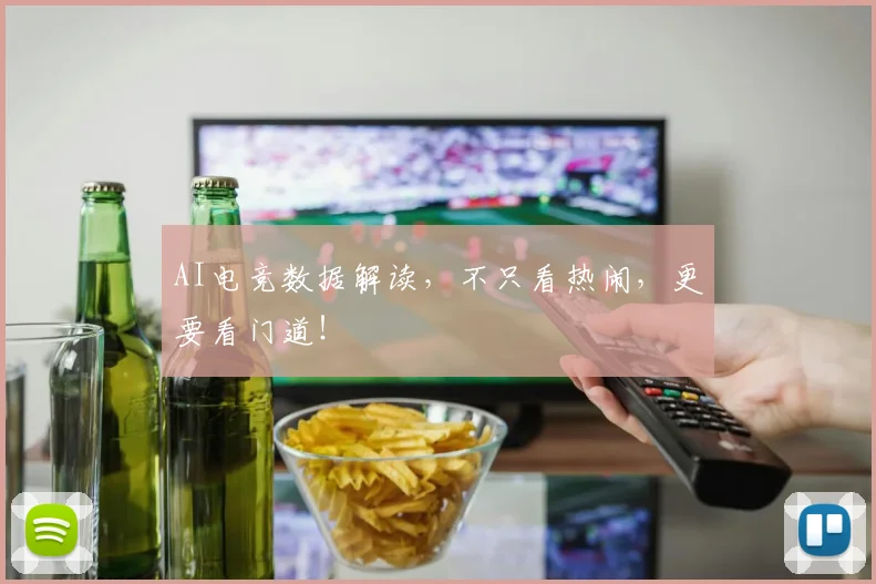 AI电竞数据解读,不只看热闹,更要看门道!